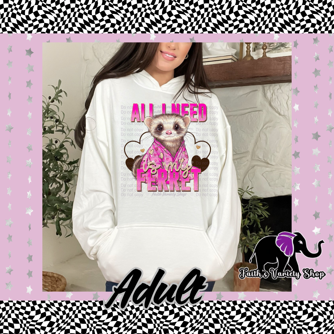 All I Need Is My Ferret Adult Hoodie
