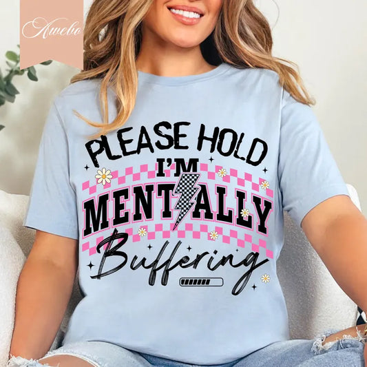 Please hold Im mentally buffering t-shirt
